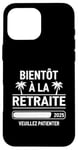 Coque pour iPhone 16 Pro Max Bientôt À La Retraite Humour idée Cadeau Retraité 2025