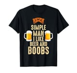 I'm a Simple Man I Like Beer and Boobs Funny Drinking Father T-Shirt