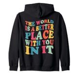 The World Is A Better Place With You In It (ON BACK) Zip Hoodie