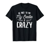 Be Nice To Me Funny Besties Friend Best Friends Matching T-Shirt