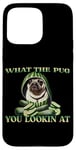 iPhone 15 Pro Max FUNNY PUG WHAT THE PUG YOU LOOKIN AT DOG SHOW PUG SHOW DOGS Case