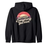 DON'T BELIEVE EVERYTHING YOU THINK Zip Hoodie