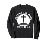 Keeping The Faith Since 42 AD Religious Sweatshirt