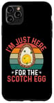 iPhone 11 Pro Max I'm Just Here For The Scotch Egg - Funny Scotch Egg Festival Case