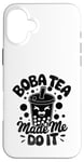 iPhone 16 Plus Boba Tea Made Me Do It Milk Tea Bubble Tea Boba Pearl Lover Case