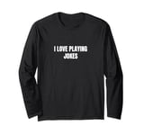 I love playing jokes Long Sleeve T-Shirt