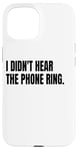 iPhone 15 I DIDN'T HEAR THE PHONE Funny White Lie Joke Party Costume Case