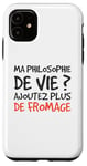 Coque pour iPhone 11 Humour Ma Philosophie De Vie Ajoutez Plus De Fromage Drôle