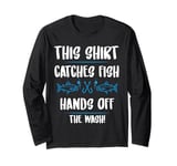 Fishing Humor This Catches Fish Hands off The Wash Fisherman Long Sleeve T-Shirt