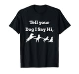 Tell your Dog I Say Hi Funny Humor Puppy Pet Love Saying T-Shirt