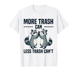 More Trash Can Less Trash Can't Funny Raccoon Meme T-Shirt