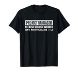 Project Manager Because Miracle Worker isn't Official Title T-Shirt