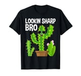 Lookin Sharp Bro, Cool Complimenting Cactus Succulent T-Shirt