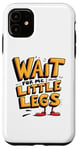 iPhone 11 Wait For Me I Have Little Legs Shirt Funny Short Person Case