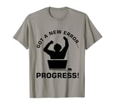 Got A New Error Progress Developer Computer Engineer Coding T-Shirt