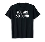 You Are So Dumb, Funny, Jokes, Sarcastic, Family T-Shirt