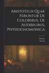 Aristotelis Quae Feruntur De Coloribus, De Audibilibus, Physiognomonica