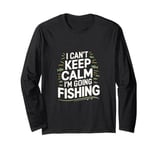 I can't keep calm I'm going fishing funny sarcastic humor Long Sleeve T-Shirt