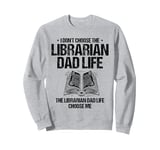 The Librarian Dad Life Choose Me Library Book Reading Books Sweatshirt