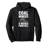 6 Inches From Hell Funny Coal Miner Quote Design Pullover Hoodie