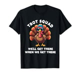 Trot Squad We'll Get There When We Get There, Thanksgiving T-Shirt