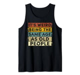 Its Weird Being The Same Age As Old People Tank Top