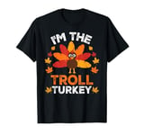 I'm The Troll Turkey, Funny Turkey Thanksgiving T-Shirt