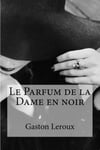 Createspace Independent Publishing Platform Gaston LeRoux Le Parfum de La Dame En Noir