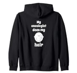 My Oncologist Does My Hair funny cancer warrior chemo tee Zip Hoodie