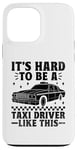 iPhone 13 Pro Max It's Hard To Be A Taxi Driver Like This Cab Taxis Drivers Case