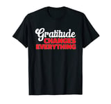 Gratitude Changes Everything Thankful Positive Inspiration T-Shirt