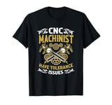 CNC Machinist Have Tolerance Issues Funny Machinist T-Shirt