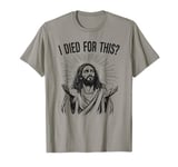 I Died For This Sarcastic Jesus Disappointments All Of You T-Shirt