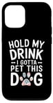 iPhone 12/12 Pro Hold My Drink I Have To Pet This Dog funny Case