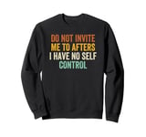 Do Not Invite Me To Afters I Have No Self Control Sweatshirt