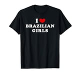 I Love Brazilian Girls, I Heart Brazilian Girls T-Shirt