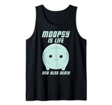 Moopsy Is Life And Also Death (Light Text) Tank Top