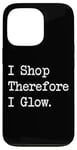 iPhone 13 Pro I Shop, Therefore I Glow Funny Beauty & Shopping Quote Case