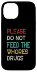 iPhone 14 Please Do Not Feed The Whores Drugs Funny Saying Case