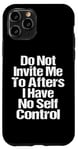 iPhone 11 Pro Do Not Invite Me To Afters I Have No Self Control Quote Case