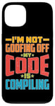 iPhone 13 I'm Not Goofing Off, My Code Is Compiling Coder Life Case