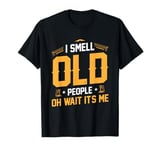 I Smell Old People Oh Wait It's Me T-Shirt