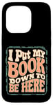 iPhone 15 Pro Groovy I Put My Book Down To Be Here Books Reading Lover Case