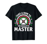 Roulette Players TAKE A BOW TO THE ROULETTE MASTER T-Shirt