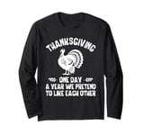 Thanksgiving One Day a Year We Pretend To Like Each Other Long Sleeve T-Shirt