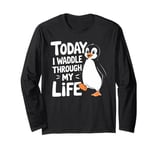 Today I Waddle Through My Life Penguin Quote Long Sleeve T-Shirt