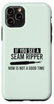 iPhone 11 Pro IF YOU SEE A SEAM RIPPER NOW IS NOT A GOOD TIME Sewing Meme Case