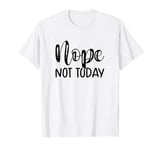 Nope, Not Today Funny Lazy people T-Shirt