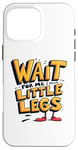 iPhone 16 Pro Max Wait For Me I Have Little Legs Shirt Funny Short Person Case