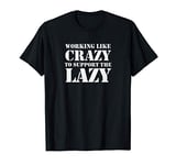 working like crazy to support the lazy T-Shirt